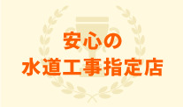 安心の水道工事指定店